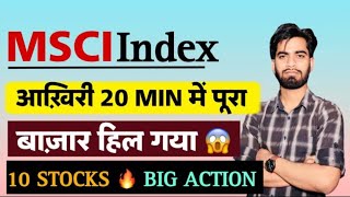 MSCI Index Rebalancing 🔥 आखिरी 20 Min मे पूरा बाजार हिला दिया 😱 9 Stocks Big Action [upl. by Proud]