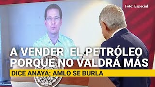 “A vender todo el petróleo ya porque no valdrá nada” dice Anaya AMLO se burla [upl. by Yenruogis654]