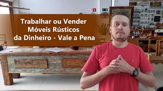 Trabalhar ou Vender Móveis Rústicos da Dinheiro  Vale a Pena [upl. by Alena]