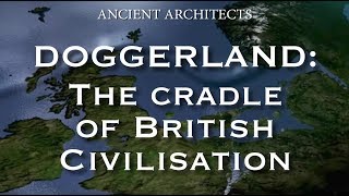 Doggerland The Cradle of Ancient British Neolithic Civilisation  Ancient Architects [upl. by Leakim]