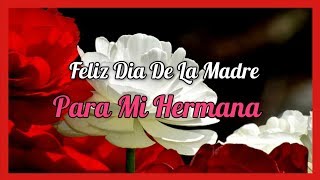 Feliz Dia De La Madre Para Mi Hermana  FELIZ DIA HERMANA [upl. by Shear]