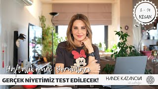 GERÇEK NİYETİMİZ TEST EDİLECEK  8  14 Nisan Haftalık Burç Yorumları Hande Kazanova ile Astroloji [upl. by Malkin]