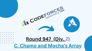 C Chamo and Mochas array  Codeforces Round 947 Div 1  Div 2 solution  Ajit Kushwaha [upl. by Anits]