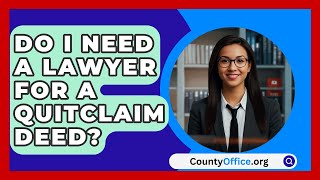 Do I Need A Lawyer For A Quitclaim Deed  CountyOfficeorg [upl. by Drahcir777]