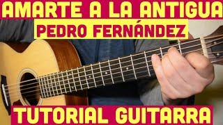 Amarte a la Antigua  Tutorial de Guitarra  Pedro Fernandez  Para Principiantes [upl. by Ynohtona]