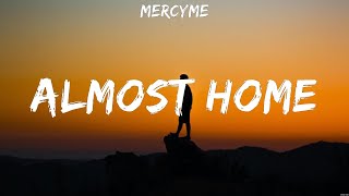 MercyMe Almost Home Lyrics Hillsong Worship Newsboys Elevation Worship 3 [upl. by Oderf]