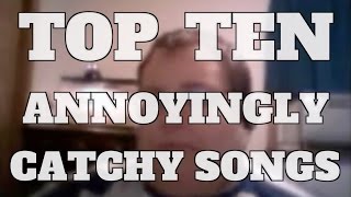 Top 10 Annoyingly Catchy Songs Quickie [upl. by Fernand5]