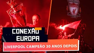 Liverpool campeão após 30 anos e mais no Conexão Europa [upl. by Kloster]