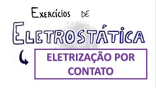 ELETRIZAÇÃO POR CONTATO  Exercícios resolvidos de ELETROSTÁTICA 4 [upl. by Ordnaxela723]