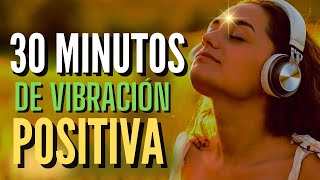 30 MINUTOS DE VIBRACIÓN POSITIVA CON AFIRMACIONES POSITIVAS PARA PENSAR COSAS BUENAS [upl. by Aivonas81]