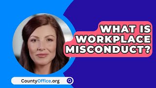 What Is Workplace Misconduct  CountyOfficeorg [upl. by Erodavlas]