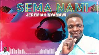 SEMA NAMI  JEREMIAH NYAMAWI [upl. by Emmuela]