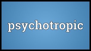 Psychotropic Meaning [upl. by Ordnassela]