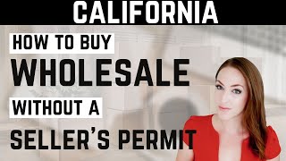 How to Buy Wholesale Without a California Sellers Permit for your California Resale Business [upl. by Novla]