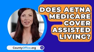 Does Aetna Medicare Cover Assisted Living  CountyOfficeorg [upl. by Sherris452]