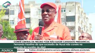 COMITÉ CENTRAL DA FRELIMO PODE NÃO ELEGER CANDIDATO PRESIDENCIAL [upl. by Pinelli]