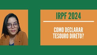 IRPF 2024  Como Declarar Tesouro Direto [upl. by Iredale]