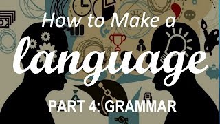 How to Make a Language  Part 4 Grammar [upl. by Tnomad]