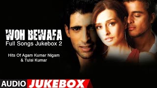 Woh Bewafa Full Songs Jukebox 2  Hits Of Agam Kumar Nigam amp Tulsi Kumar [upl. by Anirazc941]