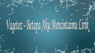 Vagetoz  Betapa Aku Mencintaimu Lirik [upl. by Margret999]