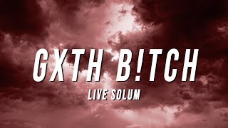 Live Solum  Gxth Btch Lyrics [upl. by Junia]