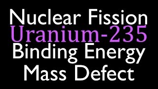 Mass Defect amp Binding Energy 4 of 7 Fission of Uranium 235 [upl. by Aicnelev264]