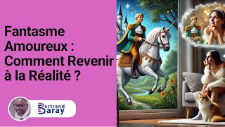 Fantasme Amoureux  Comment Revenir à la Réalité [upl. by Ardle]