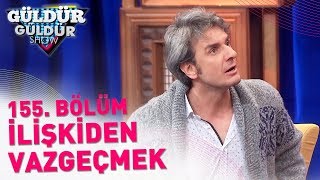 Güldür Güldür Show 155 Bölüm  İlişkiden Vazgeçmek [upl. by Leena]