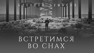 Алексей Чумаков  Встретимся во снах [upl. by Clark589]