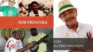 ALUÍSIO MACHADO e o samba no Sem Frescura [upl. by Nannie299]