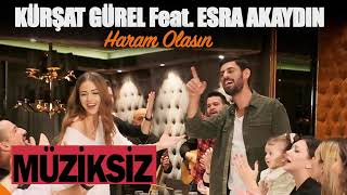 Kürşat Gürel Feat Esra Akaydın  Haram Olasın MÜZİKSİZ [upl. by Corley]