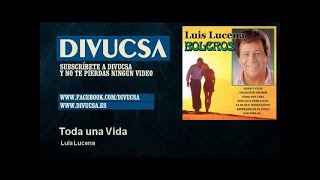 Luis Lucena  Toda una Vida [upl. by Naltiac]