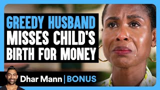 GREEDY HUSBAND Misses CHILDS BIRTH For Money  Dhar Mann Bonus [upl. by Emelun]