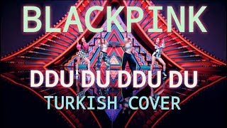 BlackPink  Ddu du Ddu du TurkishTürkçe Cover [upl. by Doak313]