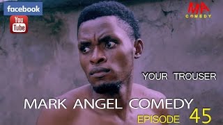 YOUR TROUSER Mark Angel Comedy Episode 45 [upl. by Kirbie]