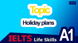 IELTS Life Skills Topic A1  Holiday plans [upl. by Malone]