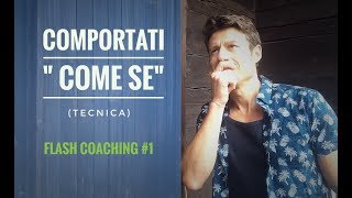 COMPORTATI COME SE TECNICA Flash Coaching 1 [upl. by Bauer618]