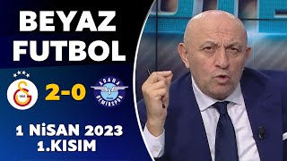 Beyaz Futbol 1 Nisan 2023 1Kısım  Galatasaray 20 Adana Demirspor [upl. by Betthel]