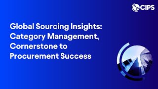 Global Sourcing Insights Category Management Cornerstone to Procurement Success  CIPS [upl. by Doraj]