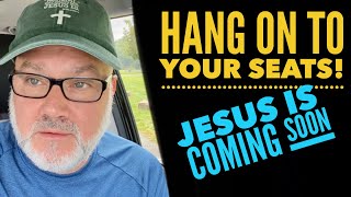 HANG ON To Your Seats Jesus is Coming Soon [upl. by Clio]