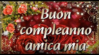 🌸🌹 🌻Auguri di buon compleanno amica miaTanti auguri alla mia amica più caraSei la migliore [upl. by Noman]