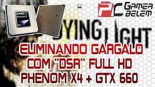 Eliminar Gargalo CPU mais modesto com DSR  Dying Light  Phenom X4 9580 28 GHZ  GTX 660  Full HD [upl. by Ennaylil]