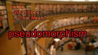 What does pseudomorphism mean [upl. by Oinotnanauj]