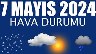 7 Mayıs 2024 Hava Durumu Tüm İllerin Hava Durumu [upl. by Letizia]