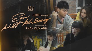 Em Biết Không Lofi Ver  Phan Duy Anh  Người Ta Sống Với Em Thế Nào Sao Hương Sắc Em Phai Màu [upl. by Sulecram80]