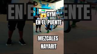 Gym💪 en el PUENTE MEZCALES NAYARIT 🤔✅ [upl. by Ereveniug]