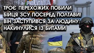 Троє перехожих побили БІЙЦЯ ЗСУ посеред Полтави Він заступився за людину накинулися із БИТАМИ [upl. by Shaver]