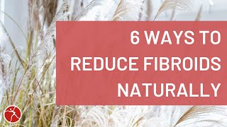 6 Natural Ways to Shrink Fibroids [upl. by Ilera]