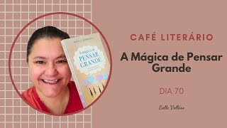 DIA 70 CAFÉ LITERÁRIO  A MÁGICA DE PENSAR GRANDE [upl. by Aneema637]