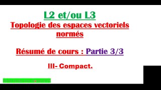 L2 et ou L3  Topologie des espaces vectoriels normés compacité [upl. by Subak]